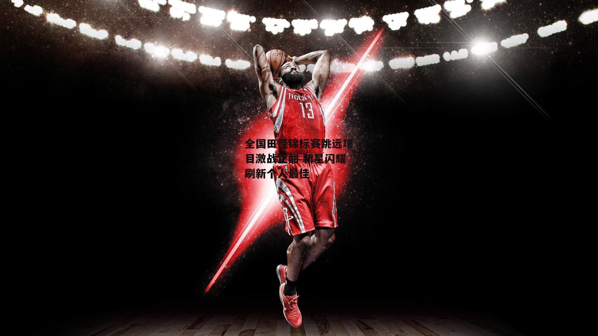 全国田径锦标赛跳远项目激战正酣 新星闪耀刷新个人最佳