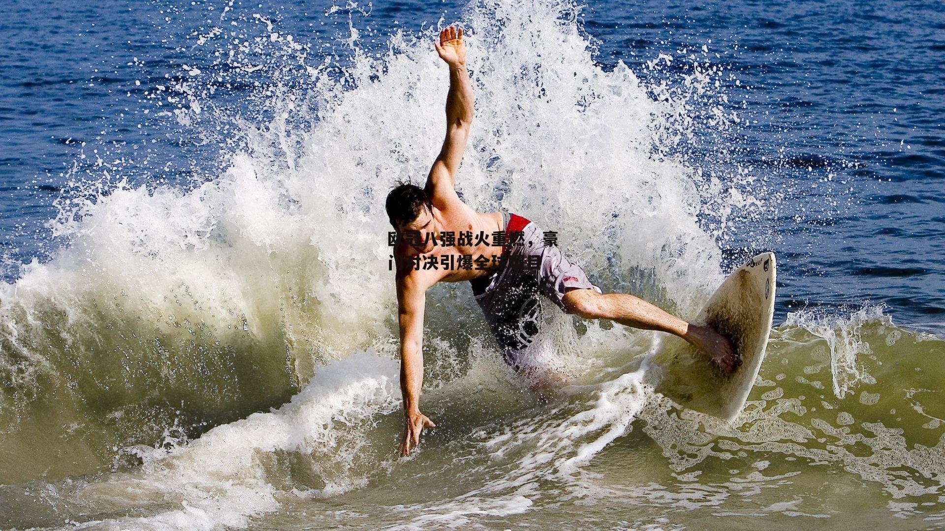 欧冠八强战火重燃,豪门对决引爆全球瞩目