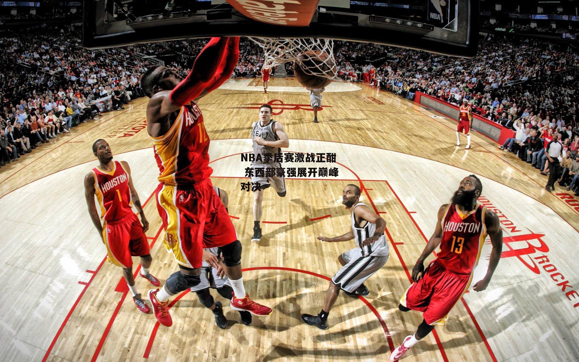NBA季后赛激战正酣 东西部豪强展开巅峰对决