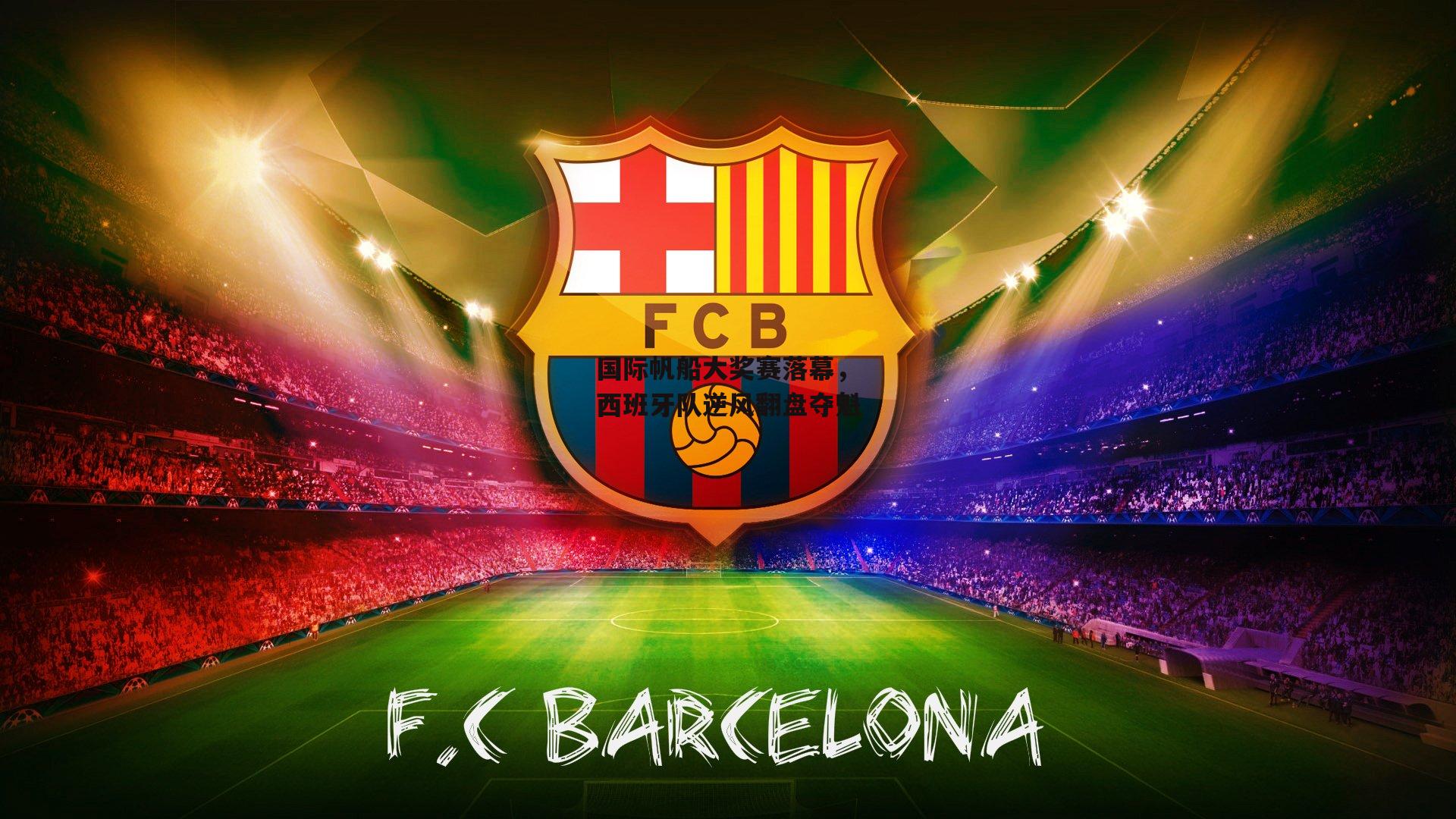 国际帆船大奖赛落幕,西班牙队逆风翻盘夺魁